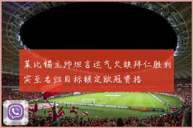 莱比锡主帅坦言运气欠缺拜仁胜利实至名归目标锁定欧冠资格