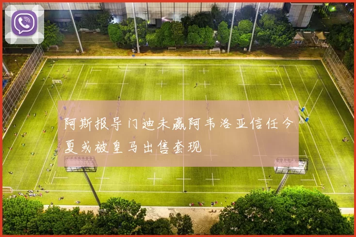 阿斯报导门迪未赢阿韦洛亚信任今夏或被皇马出售套现