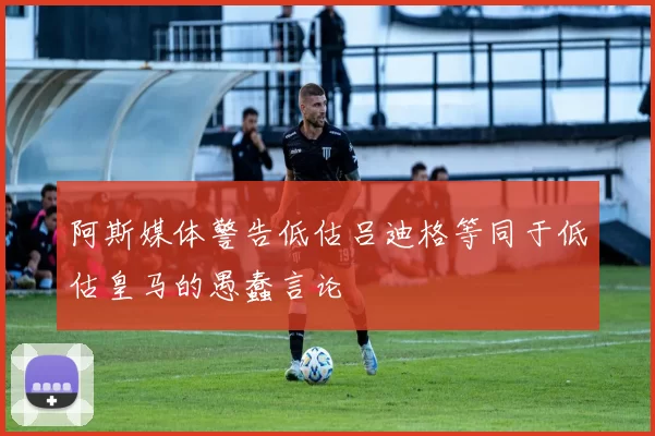阿斯媒体警告低估吕迪格等同于低估皇马的愚蠢言论