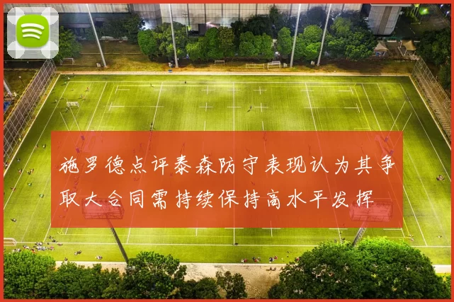 施罗德点评泰森防守表现认为其争取大合同需持续保持高水平发挥
